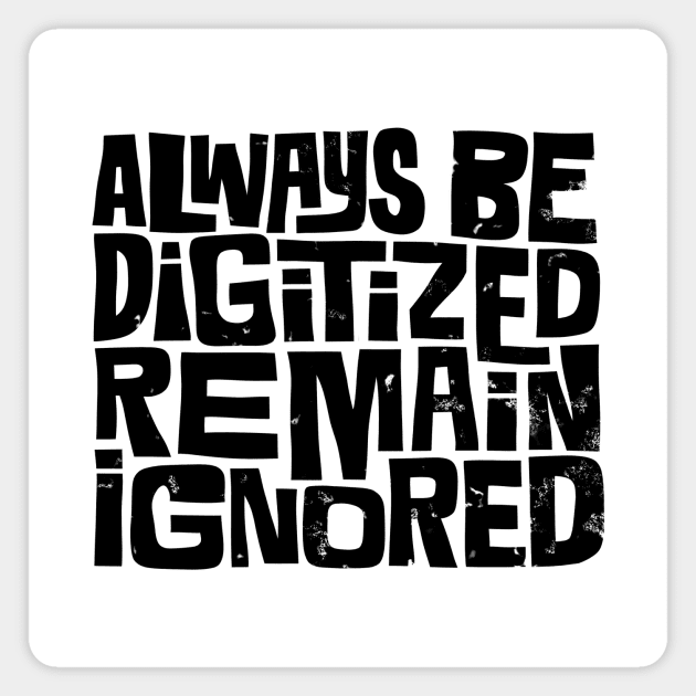 Always Be Digitized Magnet by grrrenadine